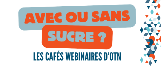 Cafés webinaires OTN - Avec ou sans sucre ?